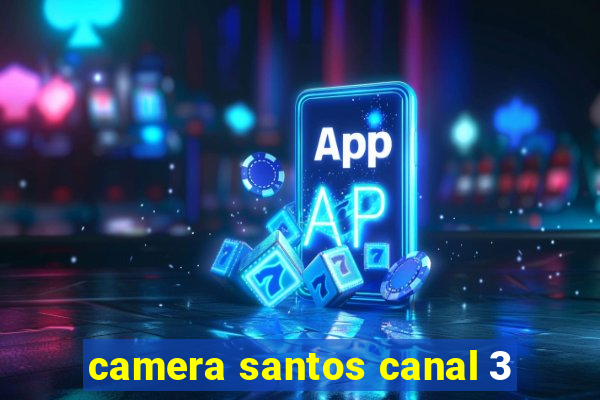 camera santos canal 3